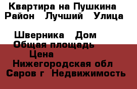 Квартира на Пушкина › Район ­ Лучший › Улица ­ Шверника › Дом ­ 3 › Общая площадь ­ 65 › Цена ­ 4 600 000 - Нижегородская обл., Саров г. Недвижимость » Квартиры продажа   . Нижегородская обл.,Саров г.